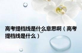 高考提档线是什么意思啊（高考提档线是什么）