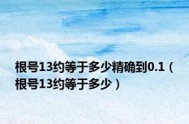 根号13约等于多少精确到0.1（根号13约等于多少）