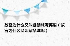 故宫为什么又叫紫禁城呢英语（故宫为什么又叫紫禁城呢）