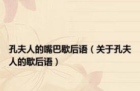 孔夫人的嘴巴歇后语（关于孔夫人的歇后语）
