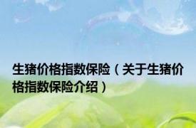 生猪价格指数保险（关于生猪价格指数保险介绍）