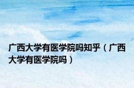 广西大学有医学院吗知乎（广西大学有医学院吗）