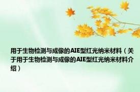 用于生物检测与成像的AIE型红光纳米材料（关于用于生物检测与成像的AIE型红光纳米材料介绍）
