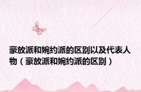 豪放派和婉约派的区别以及代表人物（豪放派和婉约派的区别）
