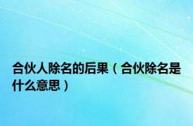 合伙人除名的后果（合伙除名是什么意思）