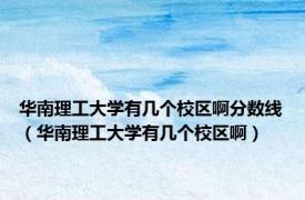 华南理工大学有几个校区啊分数线（华南理工大学有几个校区啊）