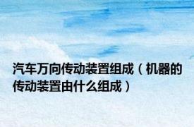 汽车万向传动装置组成（机器的传动装置由什么组成）