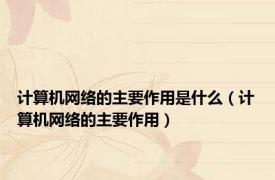 计算机网络的主要作用是什么（计算机网络的主要作用）