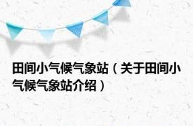 田间小气候气象站（关于田间小气候气象站介绍）