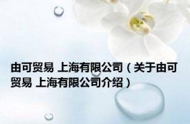 由可贸易 上海有限公司（关于由可贸易 上海有限公司介绍）