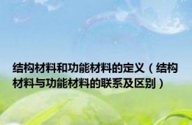 结构材料和功能材料的定义（结构材料与功能材料的联系及区别）