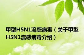 甲型H5N1流感病毒（关于甲型H5N1流感病毒介绍）