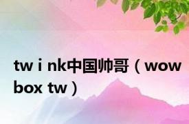 tw i nk中国帅哥（wowbox tw）