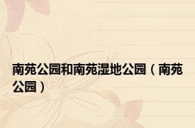 南苑公园和南苑湿地公园（南苑公园）