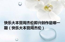 快乐大本营周杰伦即兴创作是哪一期（快乐大本营周杰伦）