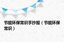 节能环保常识手抄报（节能环保常识）