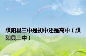 濮阳县三中是初中还是高中（濮阳县三中）