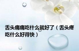 舌头痛痛吃什么就好了（舌头疼吃什么好得快）
