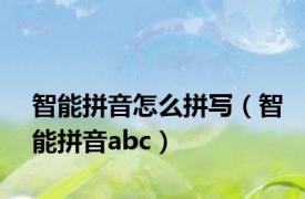 智能拼音怎么拼写（智能拼音abc）