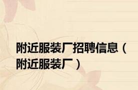 附近服装厂招聘信息（附近服装厂）