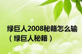 绿巨人2008秘籍怎么输（绿巨人秘籍）
