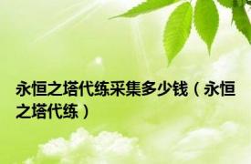 永恒之塔代练采集多少钱（永恒之塔代练）