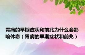 胃病的早期症状和前兆为什么会影响休息（胃病的早期症状和前兆）