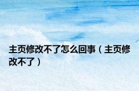 主页修改不了怎么回事（主页修改不了）