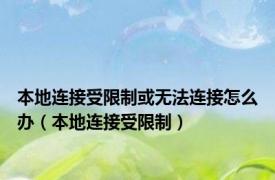 本地连接受限制或无法连接怎么办（本地连接受限制）