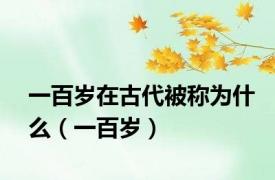 一百岁在古代被称为什么（一百岁）