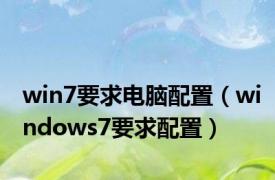 win7要求电脑配置（windows7要求配置）