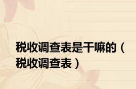 税收调查表是干嘛的（税收调查表）