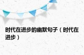 时代在进步的幽默句子（时代在进步）