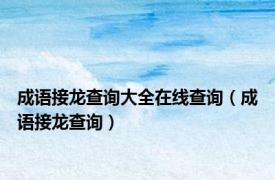 成语接龙查询大全在线查询（成语接龙查询）