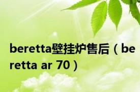 beretta壁挂炉售后（beretta ar 70）