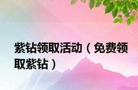 紫钻领取活动（免费领取紫钻）