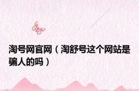 淘号网官网（淘舒号这个网站是骗人的吗）