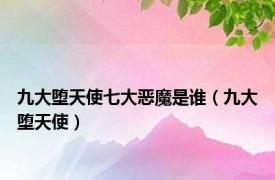 九大堕天使七大恶魔是谁（九大堕天使）