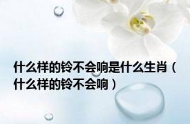 什么样的铃不会响是什么生肖（什么样的铃不会响）