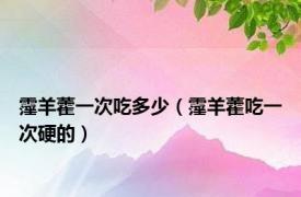 霪羊藿一次吃多少（霪羊藿吃一次硬的）