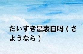 だいすき是表白吗（さようなら）
