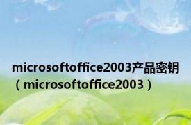 microsoftoffice2003产品密钥（microsoftoffice2003）
