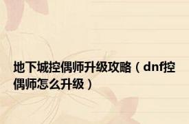 地下城控偶师升级攻略（dnf控偶师怎么升级）