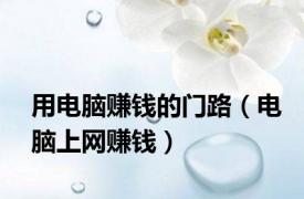 用电脑赚钱的门路（电脑上网赚钱）
