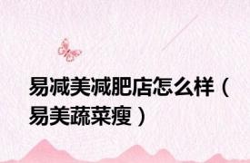 易减美减肥店怎么样（易美蔬菜瘦）