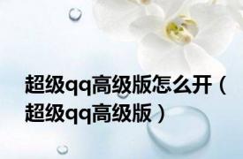超级qq高级版怎么开（超级qq高级版）