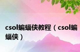 csol蝙蝠侠教程（csol蝙蝠侠）
