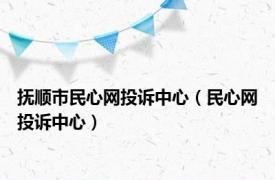 抚顺市民心网投诉中心（民心网投诉中心）