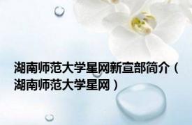 湖南师范大学星网新宣部简介（湖南师范大学星网）