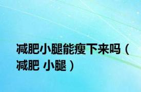 减肥小腿能瘦下来吗（减肥 小腿）
